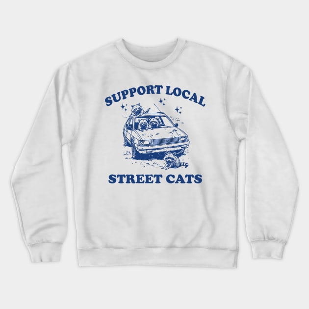 Raccoon Support Local Street Cats Shirt, Funny Raccoon Meme Crewneck Sweatshirt by CamavIngora